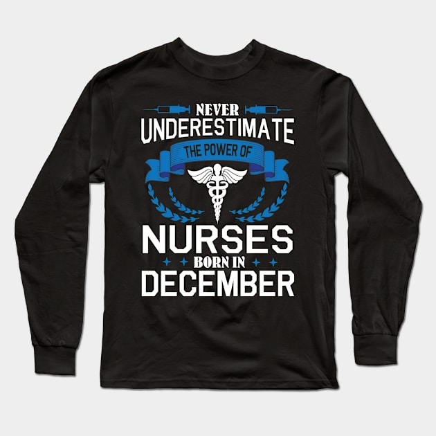 Never Underestimate The Power Of Nurses Born In December Long Sleeve T-Shirt by joandraelliot